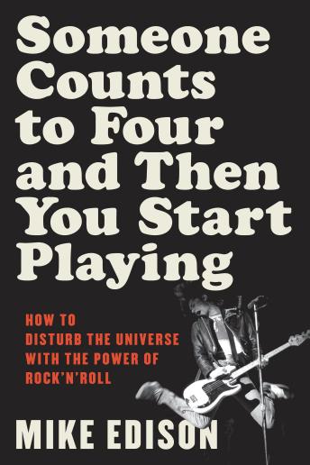 Someone Counts to Four and Then You Start Playing: How to Disturb the Universe with the Power of Rock’n’Roll