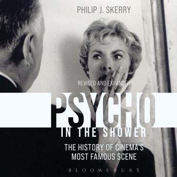 Psycho in the Shower: The History of Cinema's Most Famous Scene, Revised and Expanded