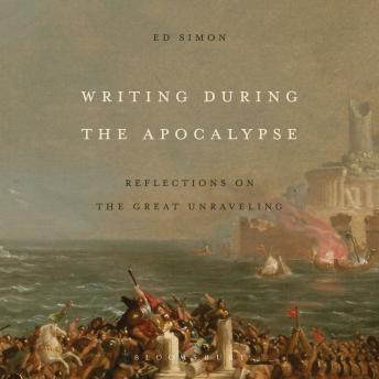Writing During the Apocalypse: Reflections on the Great Unraveling