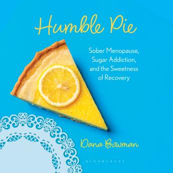 Humble Pie: Sober Menopause, Sugar Addiction, and the Sweetness of Recovery