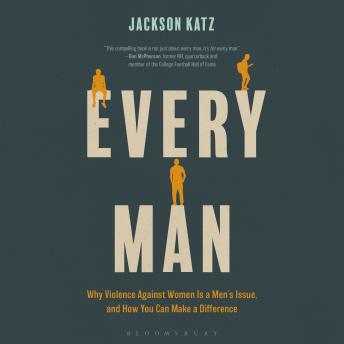 Every Man: Why Violence Against Women Is a Men's Issue, and How You Can Make a Difference