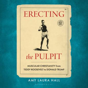 Erecting the Pulpit: Muscular Christianity from Teddy Roosevelt to Donald Trump