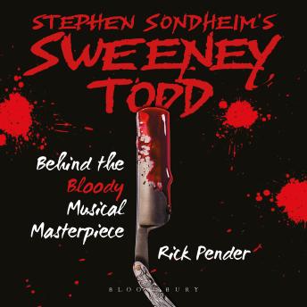 Stephen Sondheim’s Sweeney Todd: Behind the Bloody Musical Masterpiece