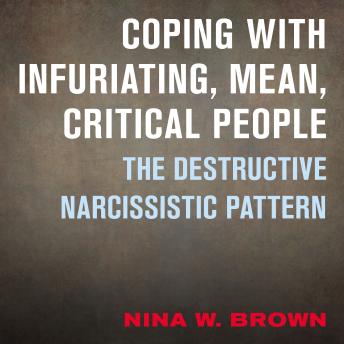 Coping with Infuriating, Mean, Critical People: The Destructive Narcissistic Pattern