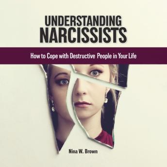 Understanding Narcissists: How to Cope with Destructive People in Your Life