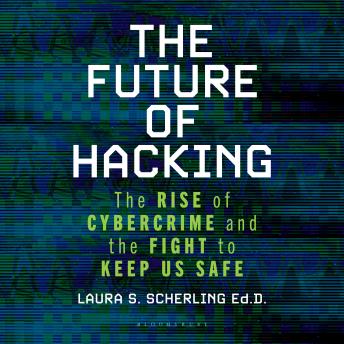 The Future of Hacking: The Rise of Cybercrime and the Fight to Keep Us Safe