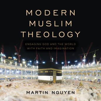 Modern Muslim Theology: Engaging God and the World with Faith and Imagination