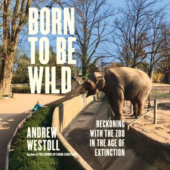 Born to Be Wild: Reckoning with the Zoo in the Age of Extinction