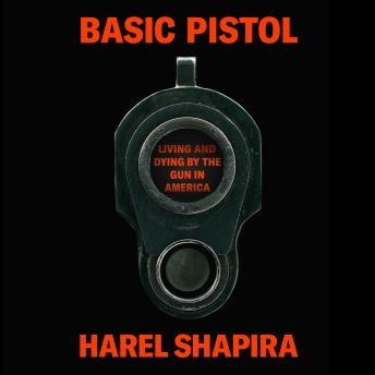 Basic Pistol: Living and Dying by the Gun in America