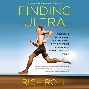 Finding Ultra, Revised and Updated Edition: Rejecting Middle Age, Becoming One of the World's Fittest Men, and Discovering Myself