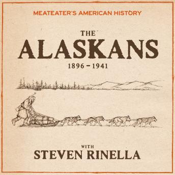 MeatEater's American History: The Alaskans (1896-1941)