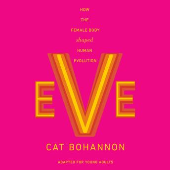 Eve (Adapted for Young Adults): How the Female Body Shaped Human Evolution