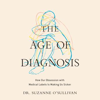 The Age of Diagnosis: How Our Obsession with Medical Labels is Making Us Sicker