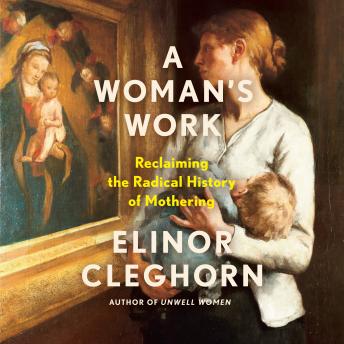 A Woman's Work: Reclaiming the Radical History of Mothering