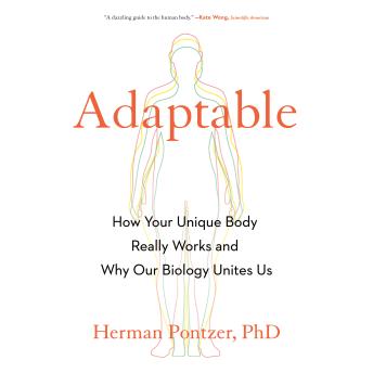 Adaptable: How Your Unique Body Really Works and Why Our Biology Unites Us - Herman Pontzer