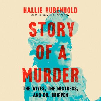 Story of a Murder: The Wives, the Mistress, and Dr. Crippen - Hallie Rubenhold