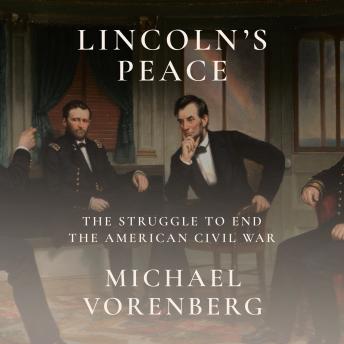 Lincoln's Peace: The Struggle to End the American Civil War