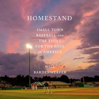 Homestand: Small Town Baseball and the Fight for the Soul of America