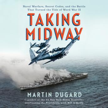 Taking Midway: Naval Warfare, Secret Codes, and the Battle that Turned the Tide of World War II