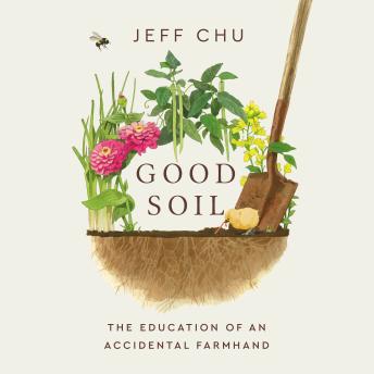 Good Soil: The Education of an Accidental Farmhand - Jeff Chu