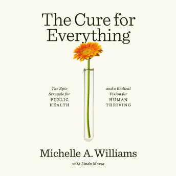 The Cure for Everything: The Epic Struggle for Public Health and a Radical Vision for Human Thriving