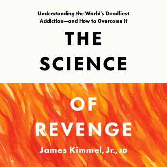 The Science of Revenge: Understanding the World's Deadliest Addiction--and How to Overcome It