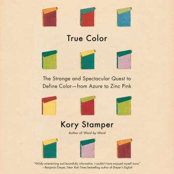A True Color: The Strange and Spectacular Quest to Define Color--from Azure to Zinc Pink