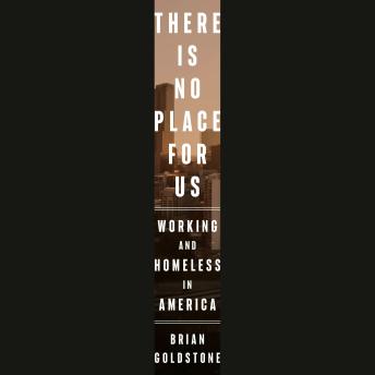 There Is No Place for Us: Working and Homeless in America - Brian Goldstone