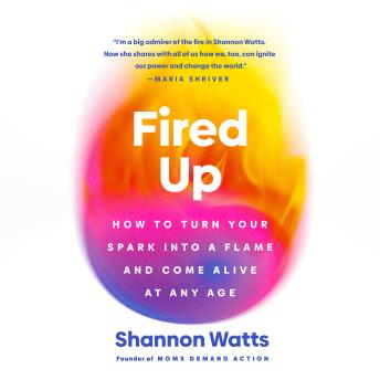 Fired Up: How to Turn Your Spark into a Flame and Come Alive at Any Age