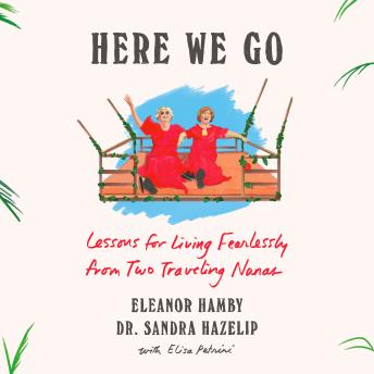 Here We Go: Lessons for Living Fearlessly from Two Traveling Nanas