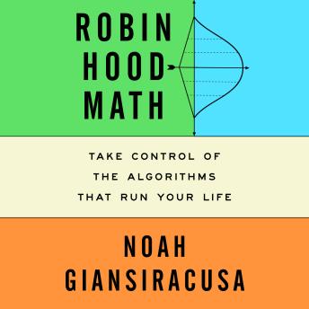 Robin Hood Math: Take Control of the Algorithms That Run Your Life