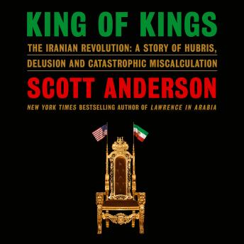 King of Kings: The Iranian Revolution: A Story of Hubris, Delusion and Catastrophic Miscalculation Cover