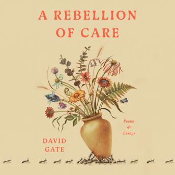 A Rebellion of Care: Poems and Essays