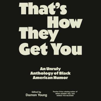 That's How They Get You: An Unruly Anthology of Black American Humor