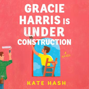 Gracie Harris Is Under Construction: A Novel