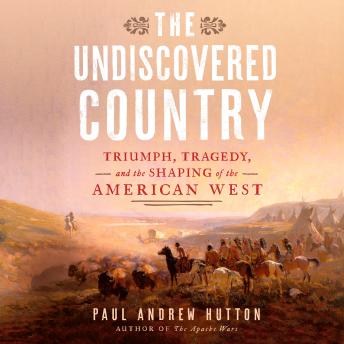 The Undiscovered Country: Triumph, Tragedy, and the Shaping of the American West
