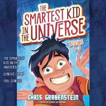 The Smartest Kid in the Universe: Books 1-3: The Smartest Kid in the Universe, Book 1; Genius Camp: The Smartest Kid in the Universe, Book 2; Evil Genius: The Smartest Kid in the Universe, Book 3 by Chris Grabenstein
