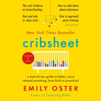 Cribsheet: A Data-Driven Guide to Better, More Relaxed Parenting, from Birth to Preschool