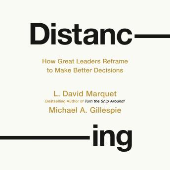 Distancing: How Great Leaders Reframe to Make Better Decisions