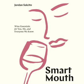 Smart Mouth: Wine Essentials for You, Me, and Everyone We Know