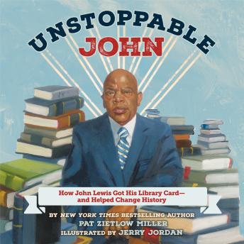 Unstoppable John: How John Lewis Got His Library Card--and Helped Change History