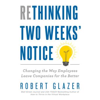 Rethinking Two Weeks' Notice: Changing the Way Employees Leave Companies for the Better