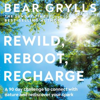 Rewild, Reboot, Recharge: A 90 Day Challenge to Connect with Nature and Rediscover Your Spark
