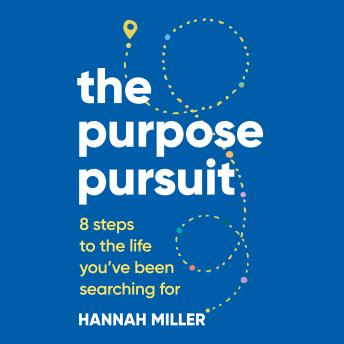 The Purpose Pursuit: 8 Steps to the Life You've Been Searching For