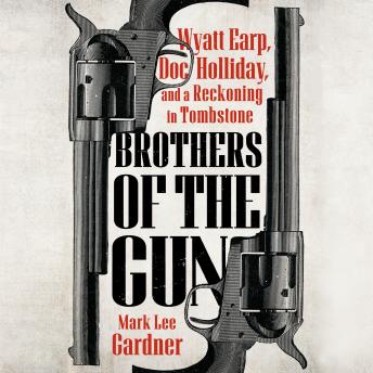 Brothers of the Gun: Wyatt Earp, Doc Holliday, and a Reckoning in Tombstone