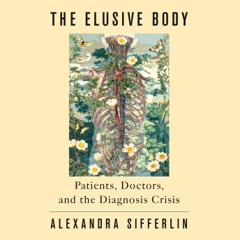 The Elusive Body: Patients, Doctors, and the Diagnosis Crisis