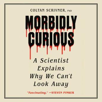 Morbidly Curious: A Scientist Explains Why We Can't Look Away - Coltan Scrivner Morbidly Curious: A Scientist Explains Why We Can't Look Away - Coltan Scrivner
