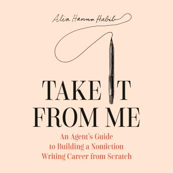 Take It From Me: An Agent's Guide to Building a Nonfiction Writing Career from Scratch