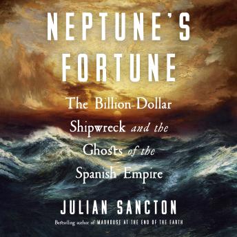 Neptune's Fortune: The Billion-Dollar Shipwreck and the Ghosts of the Spanish Empire