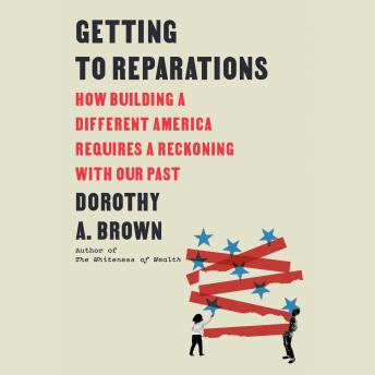 Getting to Reparations: How Building a Different America Requires a Reckoning with Our Past